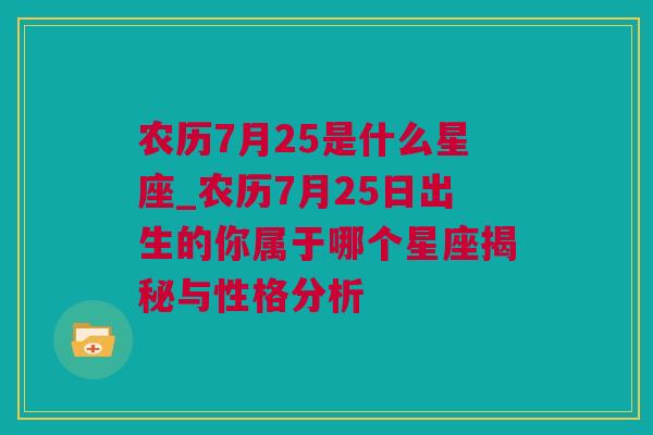 农历7月25是什么星座_农历7月25日出生的你属于哪个星座揭秘与性格分析