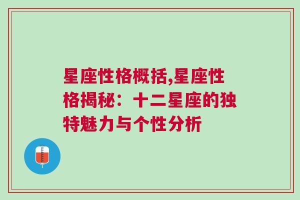 星座性格概括,星座性格揭秘：十二星座的独特魅力与个性分析