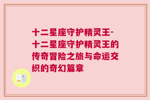 十二星座守护精灵王-十二星座守护精灵王的传奇冒险之旅与命运交织的奇幻篇章