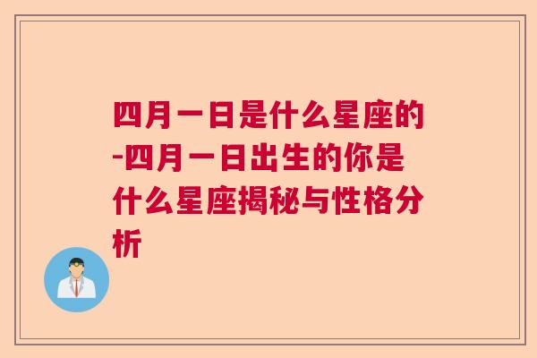 四月一日是什么星座的-四月一日出生的你是什么星座揭秘与性格分析