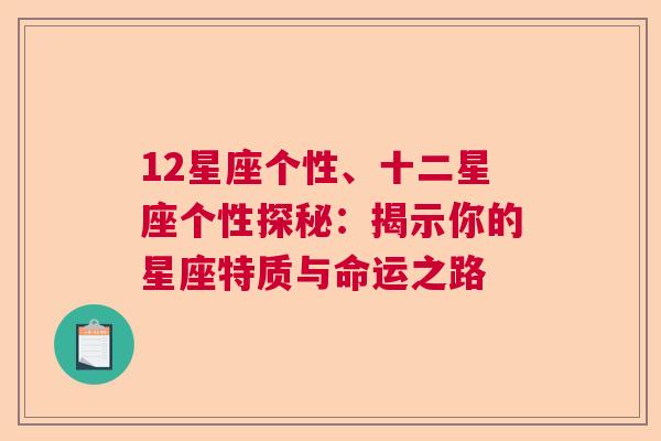 12星座个性、十二星座个性探秘：揭示你的星座特质与命运之路