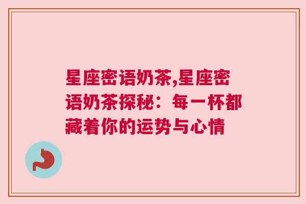 星座密语奶茶,星座密语奶茶探秘：每一杯都藏着你的运势与心情