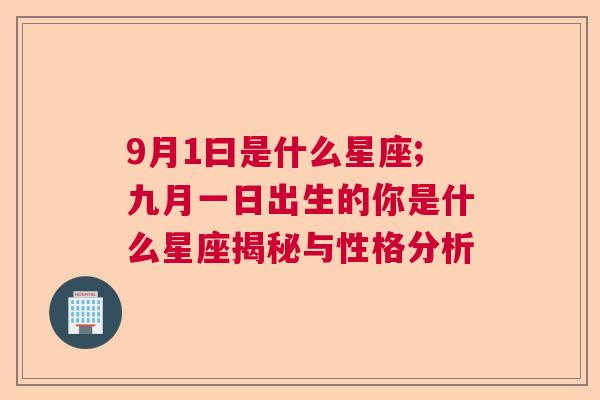 9月1曰是什么星座;九月一日出生的你是什么星座揭秘与性格分析