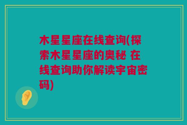 木星星座在线查询(探索木星星座的奥秘 在线查询助你解读宇宙密码)