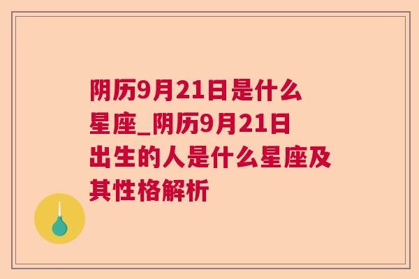 阴历9月21日是什么星座_阴历9月21日出生的人是什么星座及其性格解析