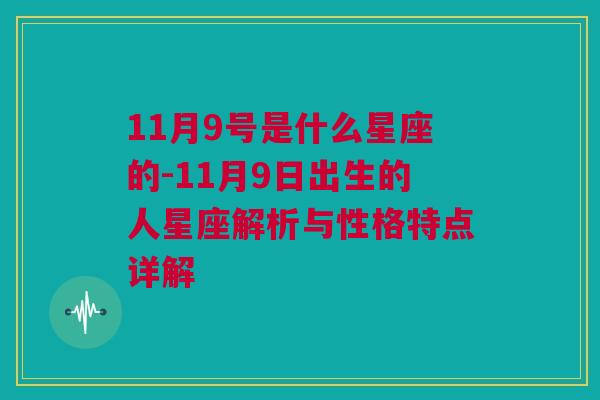 11月9号是什么星座的-11月9日出生的人星座解析与性格特点详解