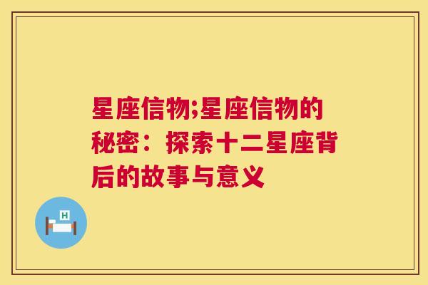 星座信物;星座信物的秘密：探索十二星座背后的故事与意义