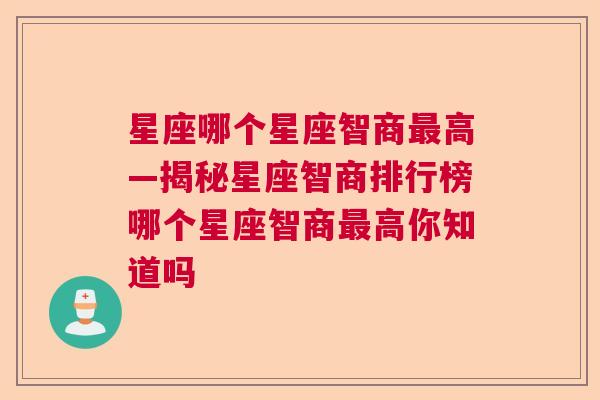 星座哪个星座智商最高—揭秘星座智商排行榜哪个星座智商最高你知道吗