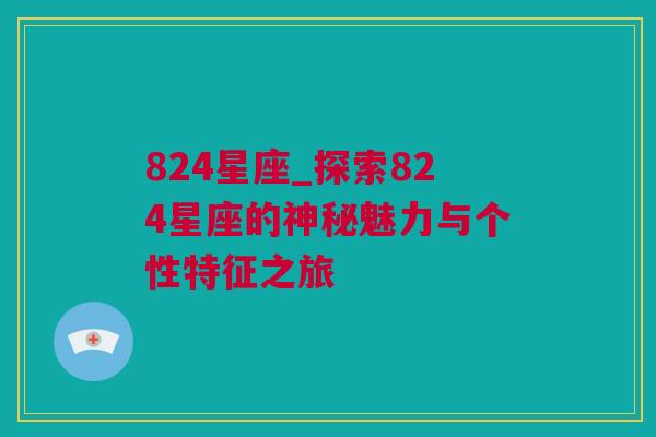 824星座_探索824星座的神秘魅力与个性特征之旅