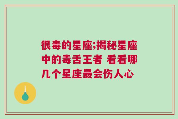 很毒的星座;揭秘星座中的毒舌王者 看看哪几个星座最会伤人心