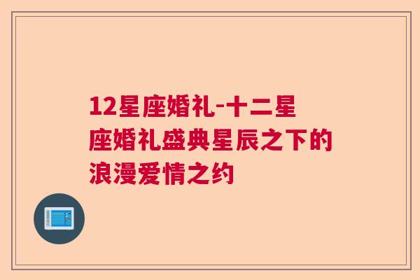 12星座婚礼-十二星座婚礼盛典星辰之下的浪漫爱情之约
