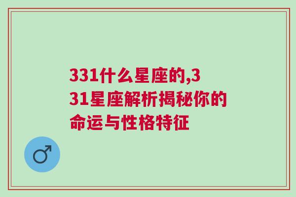 331什么星座的,331星座解析揭秘你的命运与性格特征