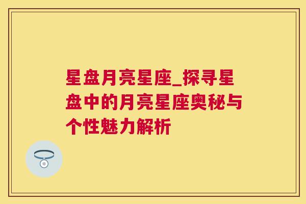 星盘月亮星座_探寻星盘中的月亮星座奥秘与个性魅力解析