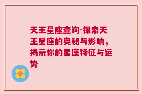 天王星座查询-探索天王星座的奥秘与影响，揭示你的星座特征与运势