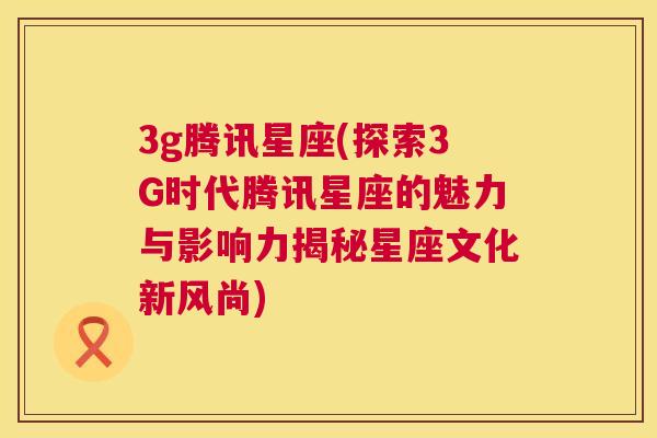 3g腾讯星座(探索3G时代腾讯星座的魅力与影响力揭秘星座文化新风尚)