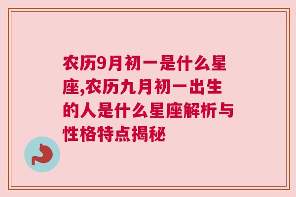 农历9月初一是什么星座,农历九月初一出生的人是什么星座解析与性格特点揭秘