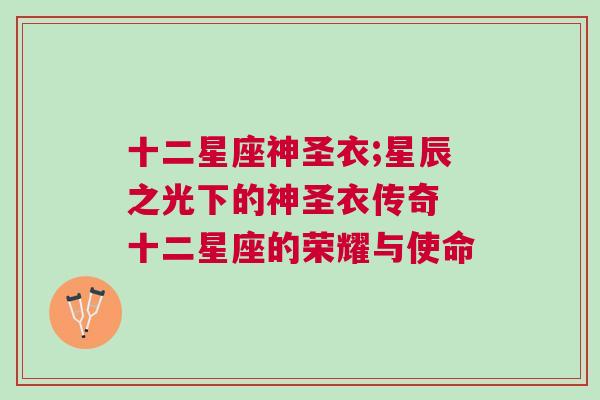 十二星座神圣衣;星辰之光下的神圣衣传奇 十二星座的荣耀与使命