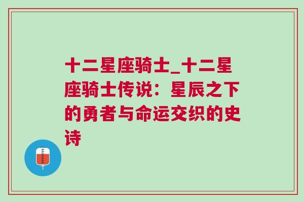十二星座骑士_十二星座骑士传说：星辰之下的勇者与命运交织的史诗