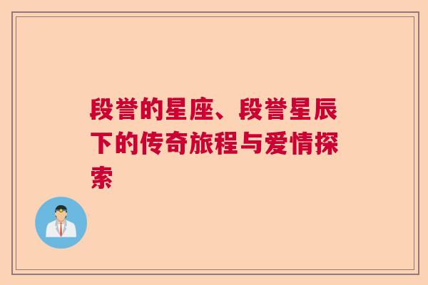 段誉的星座、段誉星辰下的传奇旅程与爱情探索