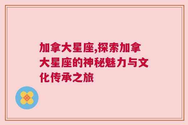 加拿大星座,探索加拿大星座的神秘魅力与文化传承之旅