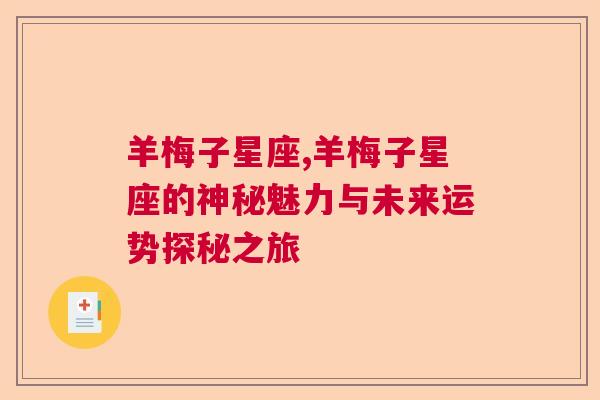 羊梅子星座,羊梅子星座的神秘魅力与未来运势探秘之旅