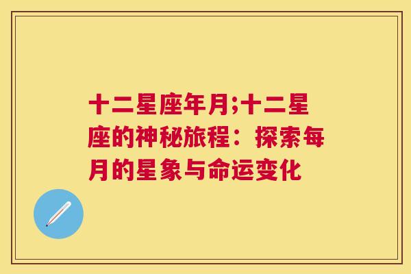 十二星座年月;十二星座的神秘旅程：探索每月的星象与命运变化