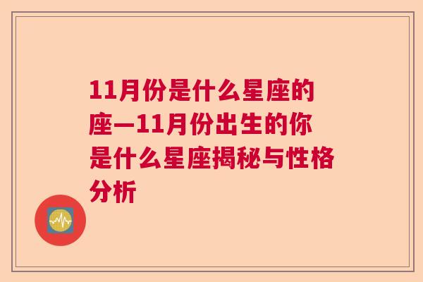 11月份是什么星座的座—11月份出生的你是什么星座揭秘与性格分析