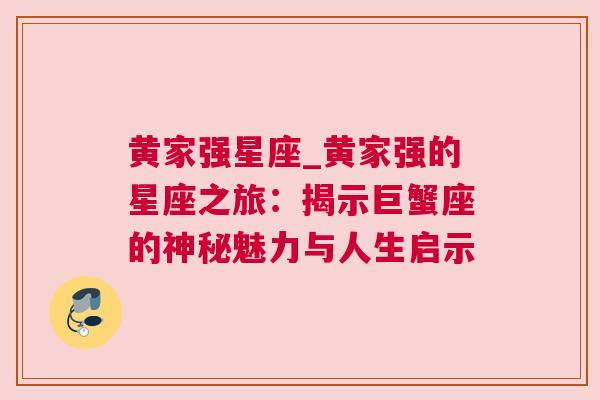 黄家强星座_黄家强的星座之旅：揭示巨蟹座的神秘魅力与人生启示