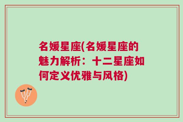 名媛星座(名媛星座的魅力解析：十二星座如何定义优雅与风格)