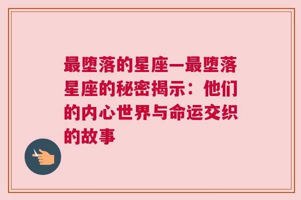 最堕落的星座—最堕落星座的秘密揭示：他们的内心世界与命运交织的故事