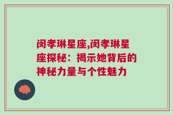 闵孝琳星座,闵孝琳星座探秘：揭示她背后的神秘力量与个性魅力