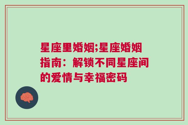 星座里婚姻;星座婚姻指南：解锁不同星座间的爱情与幸福密码