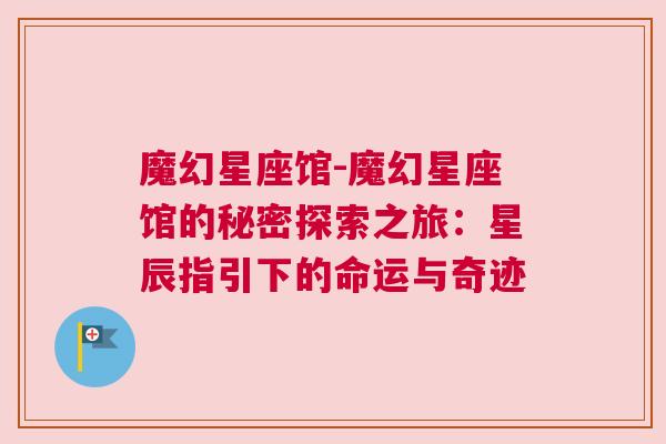 魔幻星座馆-魔幻星座馆的秘密探索之旅：星辰指引下的命运与奇迹