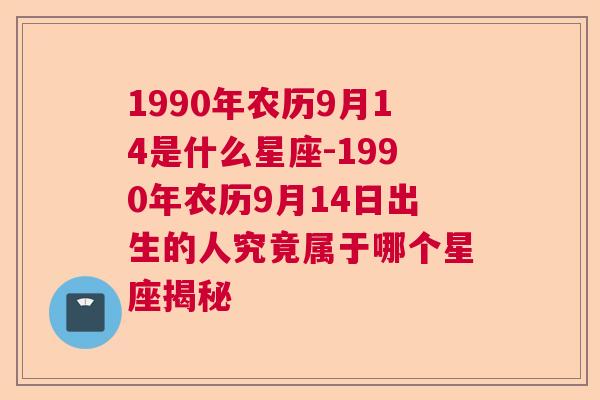 1990年农历9月14是什么星座-1990年农历9月14日出生的人究竟属于哪个星座揭秘