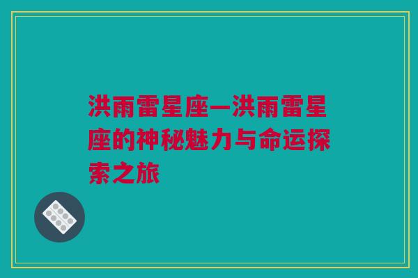 洪雨雷星座—洪雨雷星座的神秘魅力与命运探索之旅