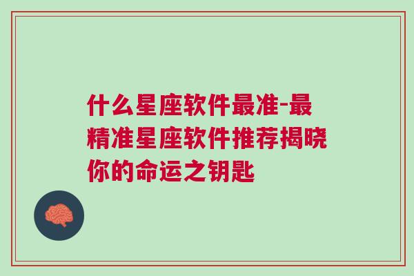什么星座软件最准-最精准星座软件推荐揭晓你的命运之钥匙