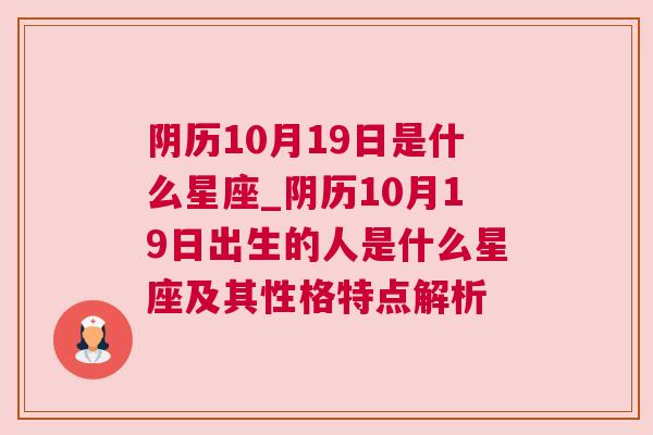 阴历10月19日是什么星座_阴历10月19日出生的人是什么星座及其性格特点解析