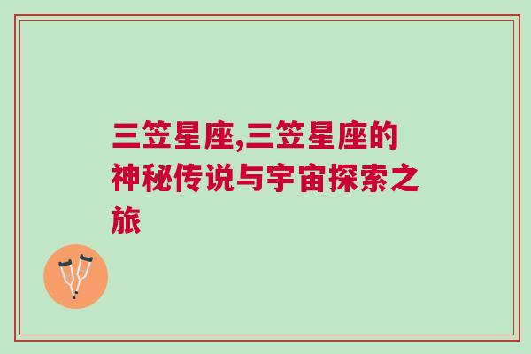 三笠星座,三笠星座的神秘传说与宇宙探索之旅