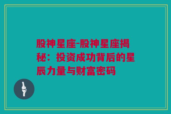 股神星座-股神星座揭秘：投资成功背后的星辰力量与财富密码