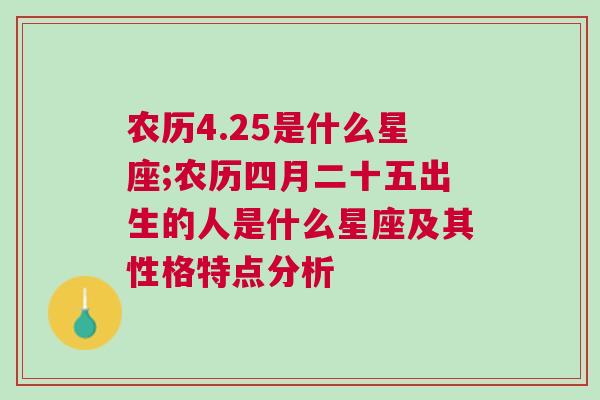 农历4.25是什么星座;农历四月二十五出生的人是什么星座及其性格特点分析