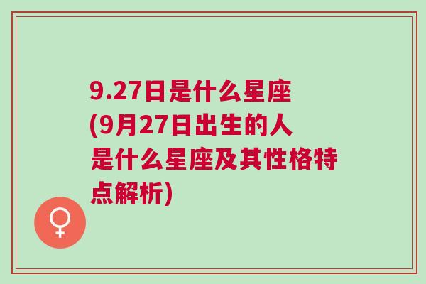 9.27日是什么星座(9月27日出生的人是什么星座及其性格特点解析)