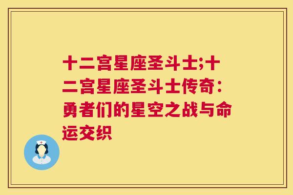 十二宫星座圣斗士;十二宫星座圣斗士传奇：勇者们的星空之战与命运交织