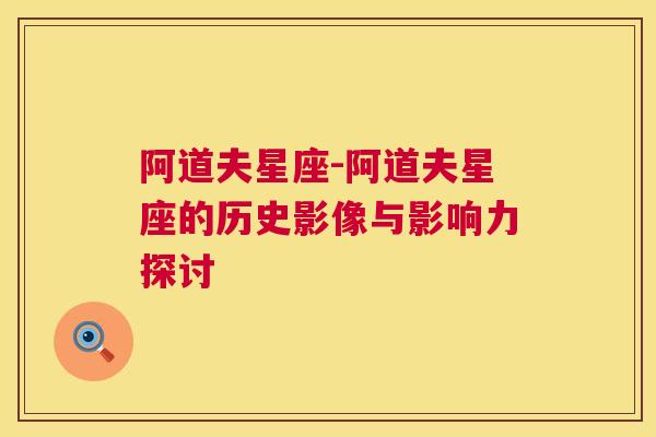 阿道夫星座-阿道夫星座的历史影像与影响力探讨