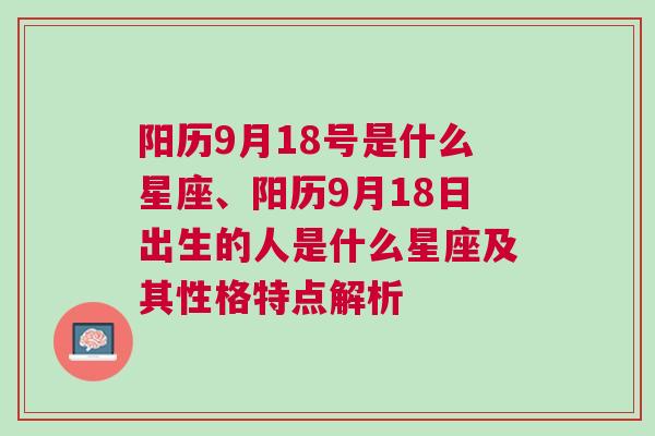 阳历9月18号是什么星座、阳历9月18日出生的人是什么星座及其性格特点解析