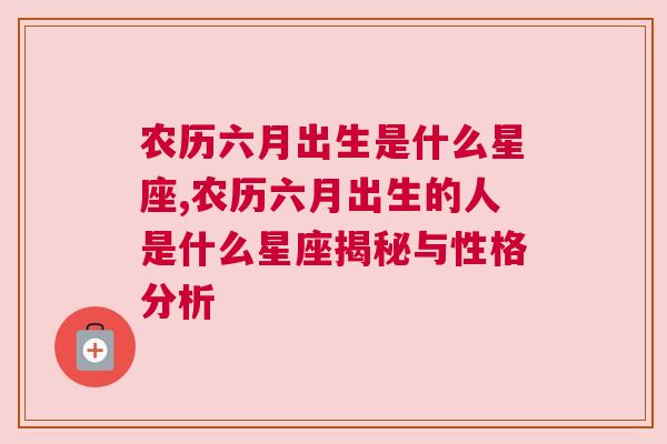 农历六月出生是什么星座,农历六月出生的人是什么星座揭秘与性格分析