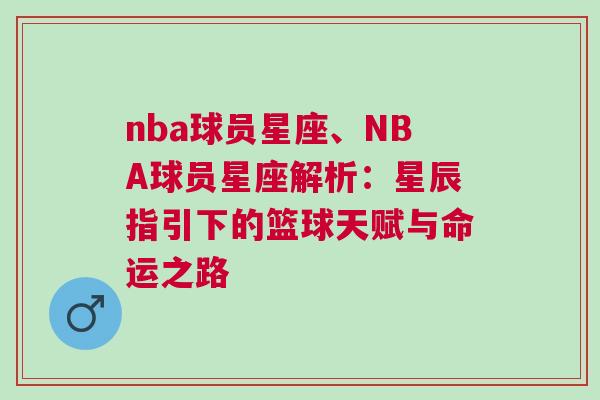nba球员星座、NBA球员星座解析：星辰指引下的篮球天赋与命运之路