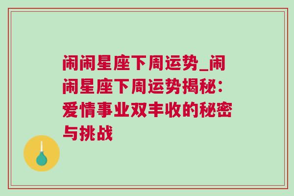 闹闹星座下周运势_闹闹星座下周运势揭秘：爱情事业双丰收的秘密与挑战