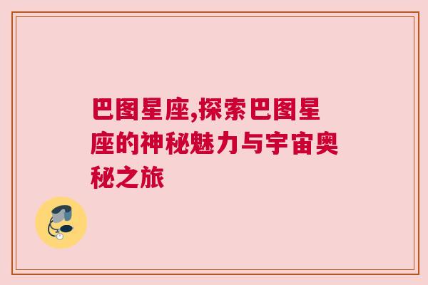巴图星座,探索巴图星座的神秘魅力与宇宙奥秘之旅