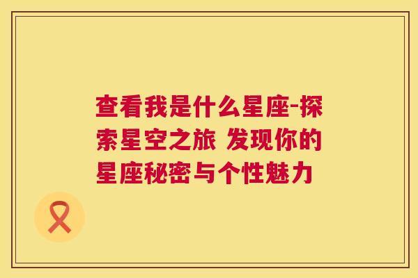 查看我是什么星座-探索星空之旅 发现你的星座秘密与个性魅力