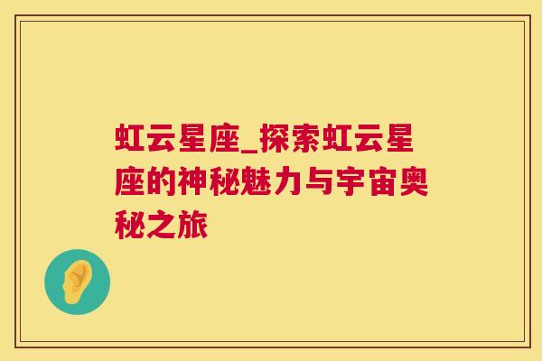 虹云星座_探索虹云星座的神秘魅力与宇宙奥秘之旅